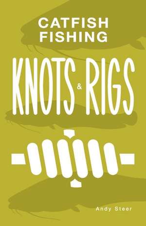 Catfish Fishing Knots and Rigs de Andy Steer