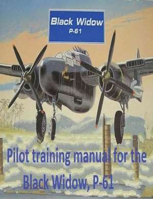 Pilot Training Manual for the Black Widow, P-61, Prepared for Headquarters, Aaf, Office of Assistant Chief of Air Staff Training de United States Army Air Forces