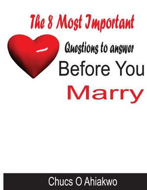 The Eight Most Important Questions to Answer Before You Marry de Ahiakwo, MR Chucs O.