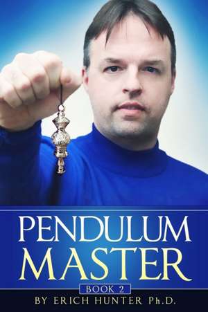 Pendulum Master de Erich Hunter Ph. D.