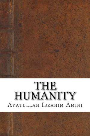 The Humanity de Ayatullah Ibrahim Amini