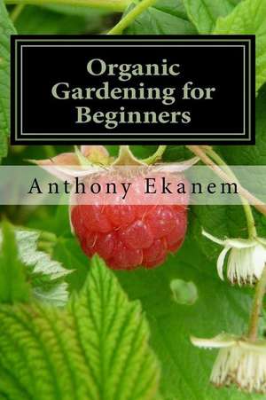 Organic Gardening for Beginners de Anthony Ekanem