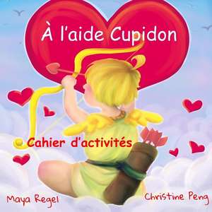 A L'Aide Cupidon - Cahier D'Activites de Maya Regel