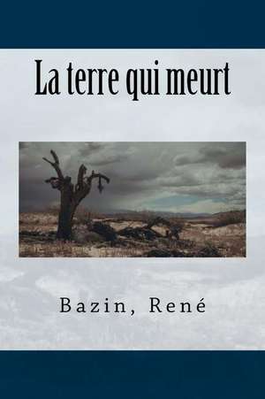 La Terre Qui Meurt de Bazin Rene