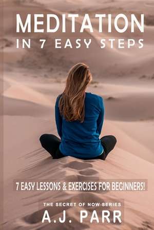 Meditation in 7 Easy Steps (7 Easy Lessons & Exercises for Beginners!) de A. J. Parr