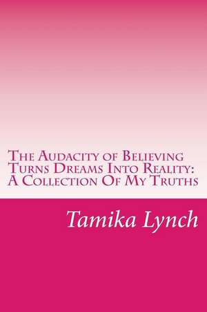 The Audacity of Believing Turns Dreams Into Reality de Lynch, Mrs Tamika M.