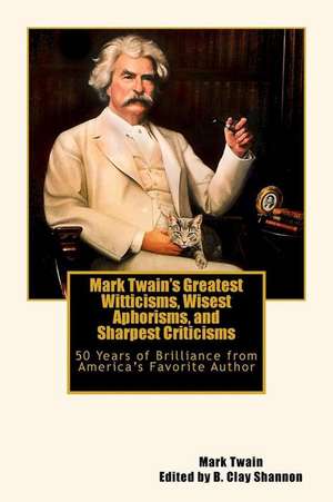 Mark Twain's Greatest Witticisms, Wisest Aphorisms, and Sharpest Criticisms de Twain Mark