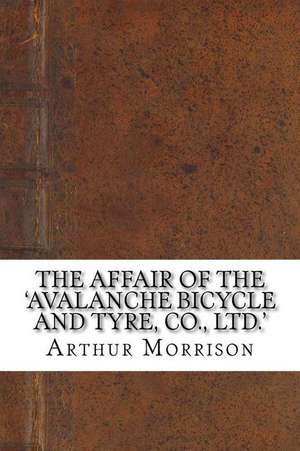 The Affair of the 'Avalanche Bicycle and Tyre, Co., Ltd.' de Arthur Morrison