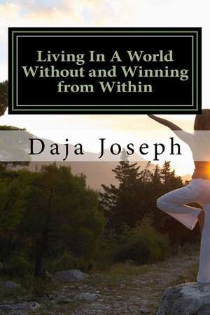 Living in a World Without and Winning from Within de Joseph, Daja