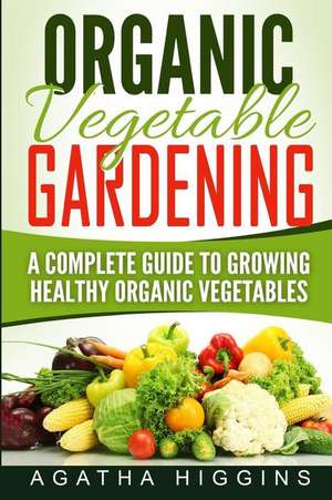 Organic Vegetable Gardening de Higgins, Agatha