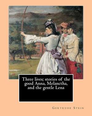 Three Lives; Stories of the Good Anna, Melanctha, and the Gentle Lena (1909). by de Gertrude Stein