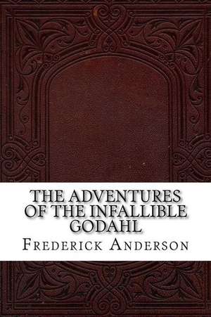 The Adventures of the Infallible Godahl de Frederick Irving Anderson