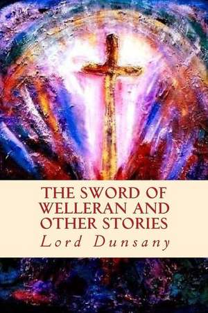 The Sword of Welleran and Other Stories de Lord Dunsany