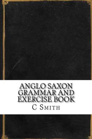 Anglo Saxon Grammar and Exercise Book de C. Alphonso Smith