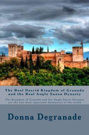 The Real Nasrid Kingdom of Granada and the Real Anglo Saxon Dynasty de Degranade, Donna