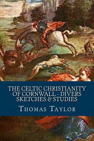 The Celtic Christianity of Cornwall - Divers Sketches & Studies de Thomas Taylor