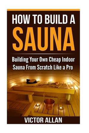 How to Build a Sauna de Allan, Victor