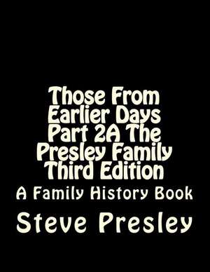 Those from Earlier Days Part 2a the Presley Family Third Edition de Steve Presley