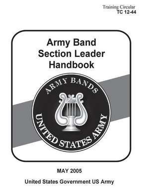 Training Circular Tc 12-44 Army Band Section Leader Handbook May 2005 de United States Government Us Army