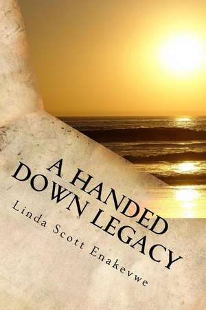 A Handed Down Legacy - A Lesson from Beyond de Linda Scott Enakevwe