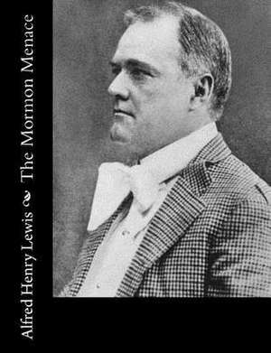 The Mormon Menace de Alfred Henry Lewis