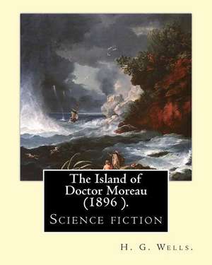 The Island of Doctor Moreau Is an 1896 Science Fiction Novel, by de H. G. Wells