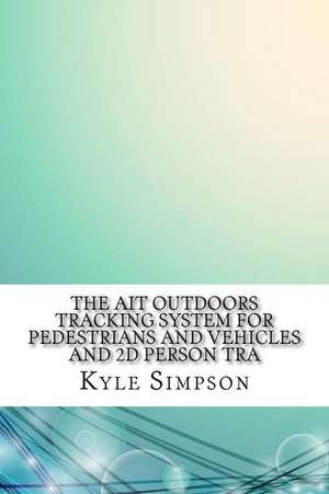 The Ait Outdoors Tracking System for Pedestrians and Vehicles and 2D Person Tra de Kyle Simpson