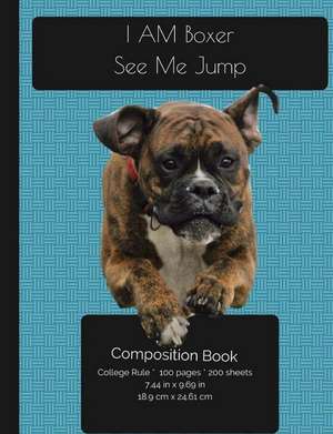 I Am Boxer - See Me Jump - Composition Notebook de I. Love My Dog Journals and Compositions