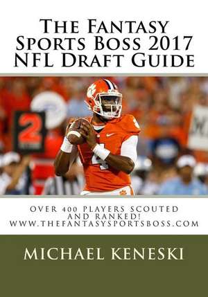 The Fantasy Sports Boss 2017 NFL Draft Guide de Michael E. Keneski