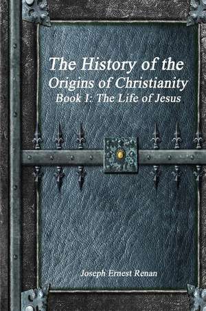 The History of the Origins of Christianity - Book I de Joseph Ernest Renan