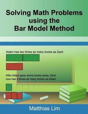 Solving Math Problems Using the Bar Model Method de Lim, Matthias