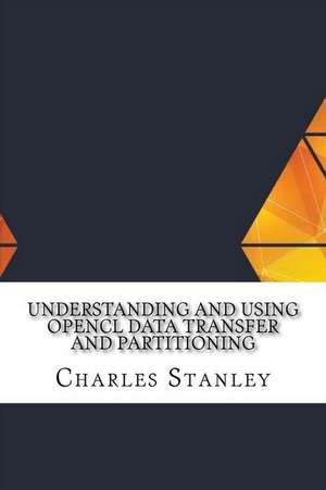 Understanding and Using Opencl Data Transfer and Partitioning de Charles Stanley