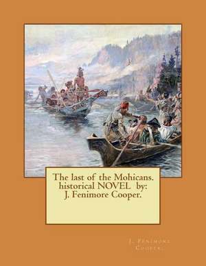 The Last of the Mohicans. Historical Novel by de J. Fenimore Cooper