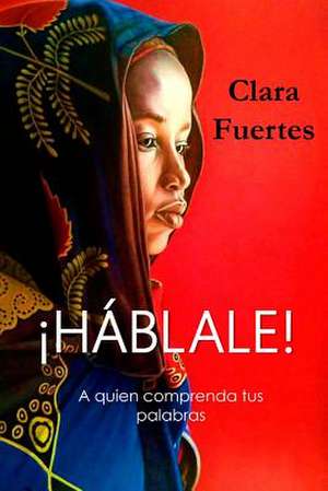 Hablale!... a Quien Comprenda Tus Palabras de Fuertes, Clara Dominguez