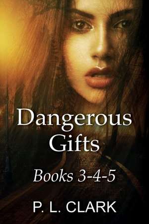 Dangerous Gifts Books 3-4-5 de Clark, P. L.