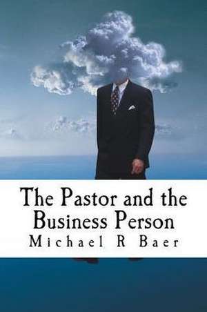 The Pastor and the Business Person de Michael R. Baer