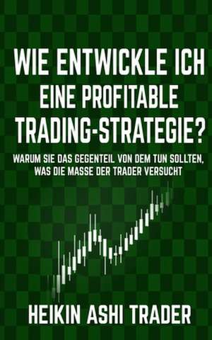 Wie Entwickle Ich Eine Profitable Trading-Strategie? de Heikin Ashi Trader