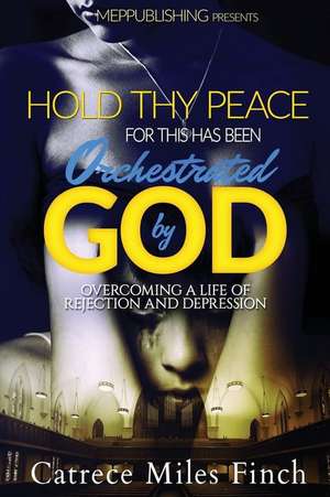 Hold Thy Peace for This Has Been Orchestrated by God de Finch, Catrece Miles