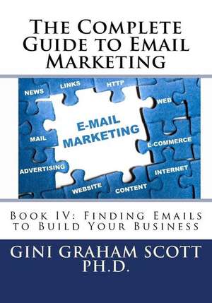 The Complete Guide to Email Marketing de Gini Graham Scott Phd