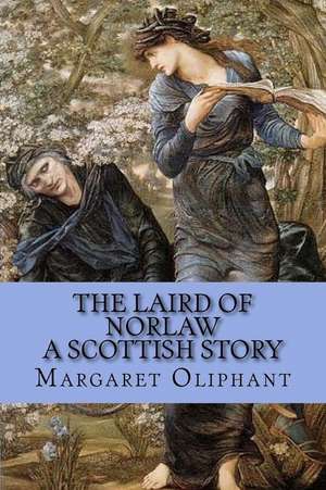 The Laird of Norlaw - A Scottish Story de Margaret Oliphant