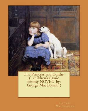 The Princess and Curdie. ( Children's Classic Fantasy Novel by de George MacDonald