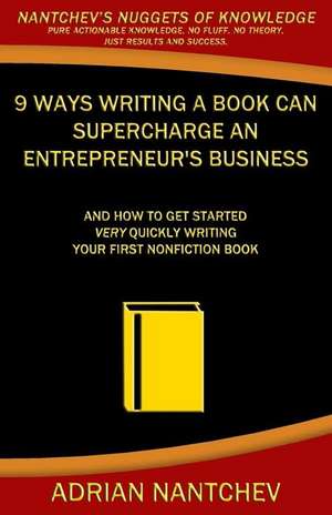 9 Ways Writing a Book Can Supercharge an Entrepreneur's Business de Nantchev, Adrian