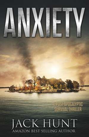 Anxiety - A Post-Apocalyptic Survival Thriller de Jack Hunt