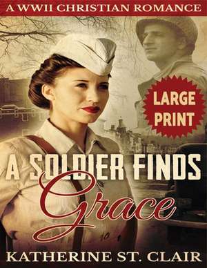 A Soldier Finds Grace ***Large Print Edition*** de Clair, Katherine St