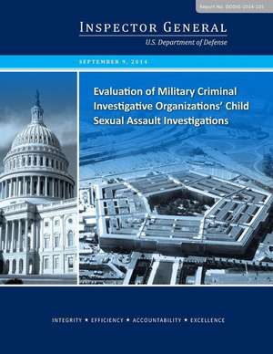 Evaluation of Military Criminal Investigative Organizations' Child Sexual Assault Investigations de U. S. Department of Defense