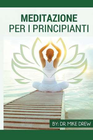 Meditazione Per Principianti de Drew, Dr Mike