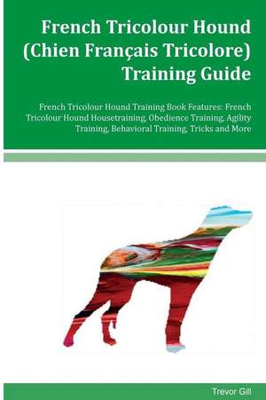 French Tricolour Hound (Chien Francais Tricolore) Training Guide French Tricolour Hound Training Book Features de Gill, Trevor