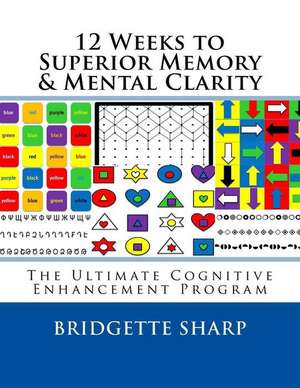 12 Weeks to Superior Memory & Mental Clarity de Bridgette Sharp