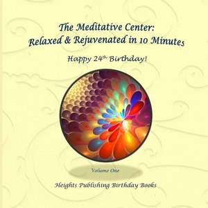 Happy 24th Birthday! Relaxed & Rejuvenated in 10 Minutes Volume One de Heights Publishing Birthday Books