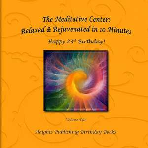 Happy 23rd Birthday! Relaxed & Rejuvenated in 10 Minutes Volume Two de Heights Publishing Birthday Books